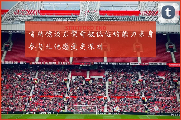 肯纳德谈东契奇被低估的能力亲身参与让他感受更深刻