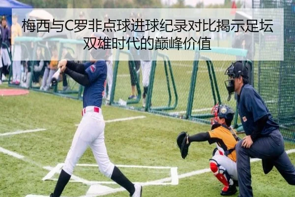 梅西与C罗非点球进球纪录对比揭示足坛双雄时代的巅峰价值